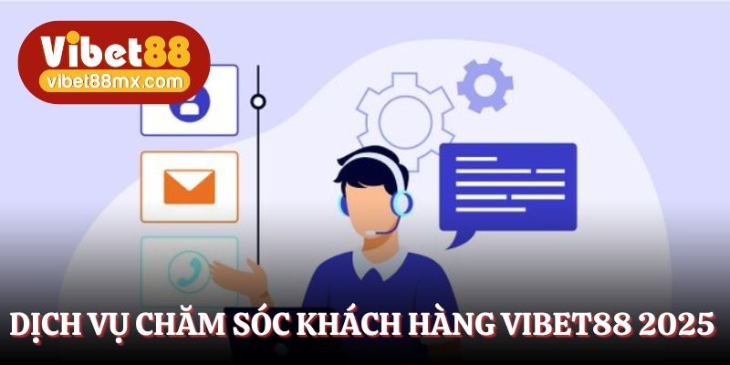 Chăm sóc khách hàng Vibet88 - Dịch vụ đi đầu xu thế 2025