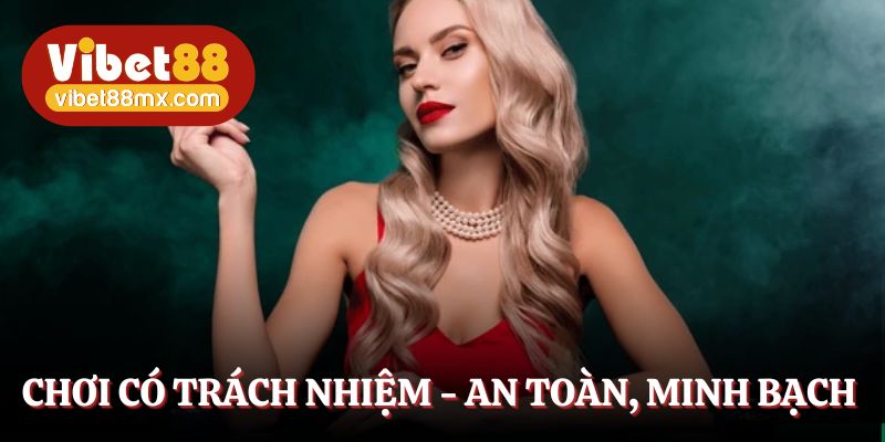 Chơi có trách nhiệm - An toàn, minh bạch tại Vibet88