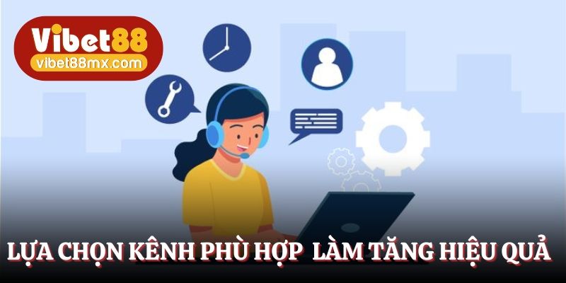Lựa chọn kênh phù hợp tăng hiệu quả dịch vụ