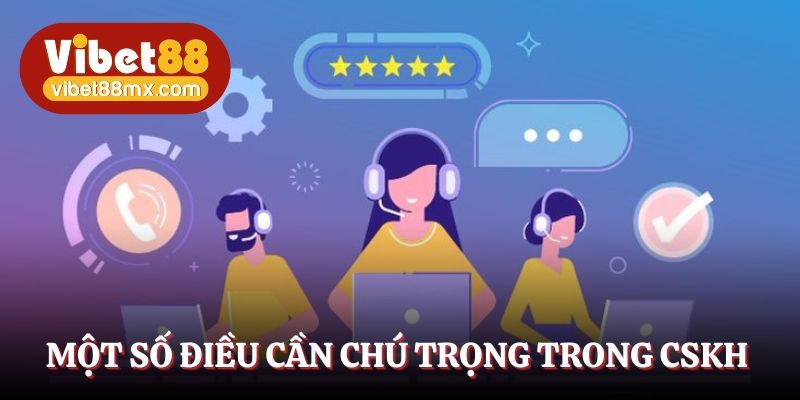 Một số điều cần chú trọng trong chăm sóc khách hàng Vibet88