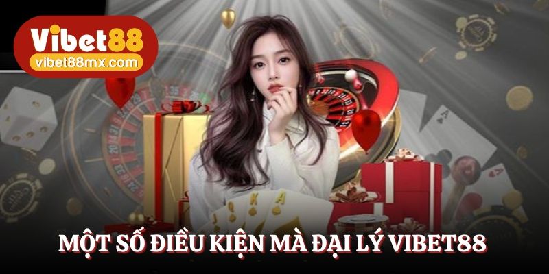 Một số điều kiện mà đại lý Vibet88 yêu cầu đơn giản